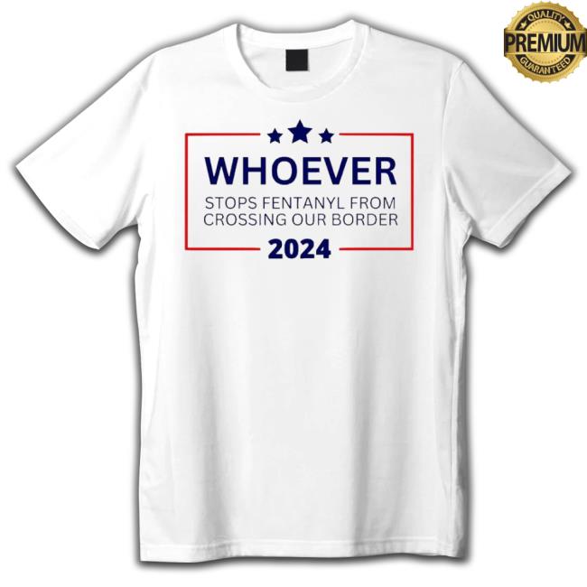 Political Will Vote For Whoever Stops Fentanyl From Crossing Our Border 2024 Shirt