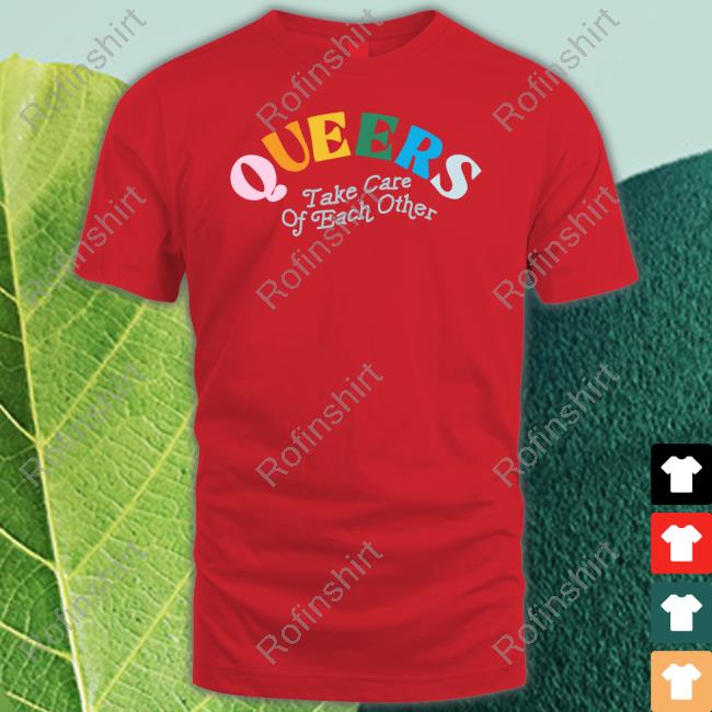 Queers Take Care Of Each Other T Shirts