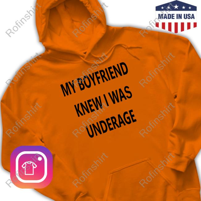 Goodshirts My Boyfriend Knew I Was Underage Shirt