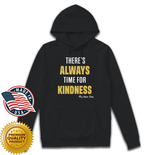 There’S Always Time For Kindness shirt, hoodie, tank top, sweater and long sleeve t-shirt