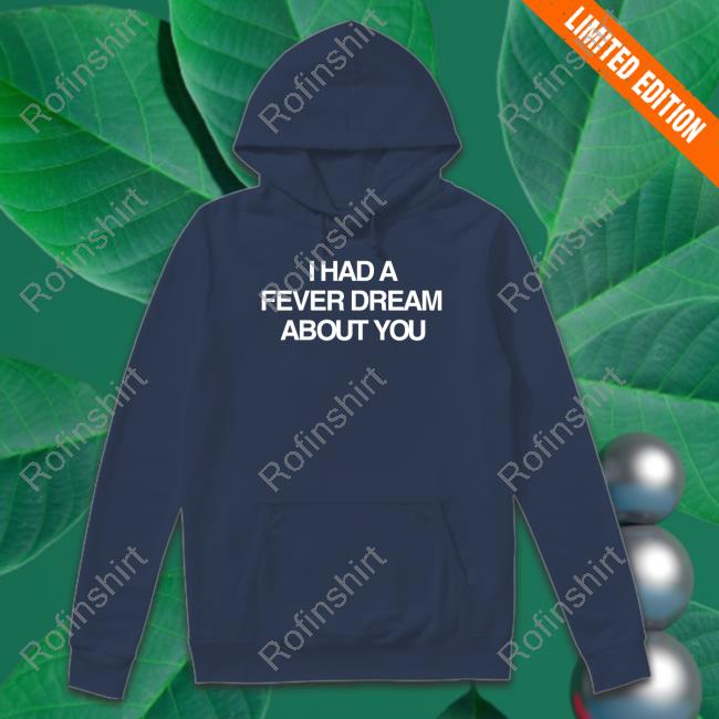 Artificial Fever I Had A Fever Dream About You Sweatshirt