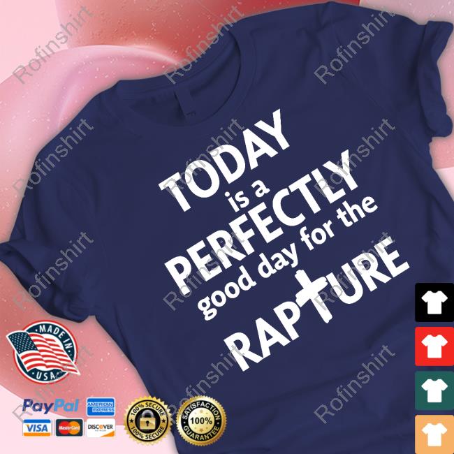 https://senprints.com/todd-doty-today-is-a-perfectly-good-day-for-the-rapture-shirt?spsid=1054677