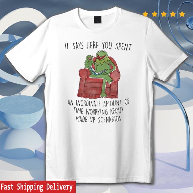 Frog It Says Here You Spent An Inordinate Amount Of Time Worrying About Made Up Scenarios shirt, hoodie, tank top, sweater and long sleeve t-shirt