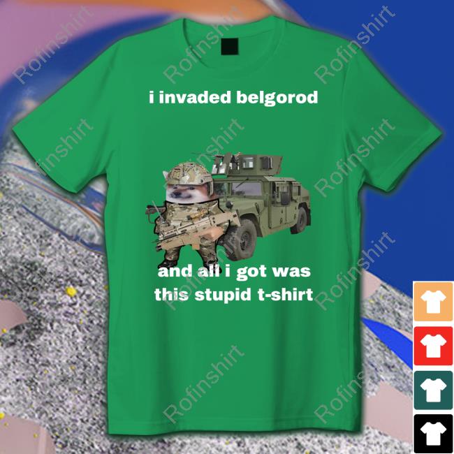 Nafo Ofan I Invaded Belgorod And All I Got Was This Stupid T-Shirt Shirt