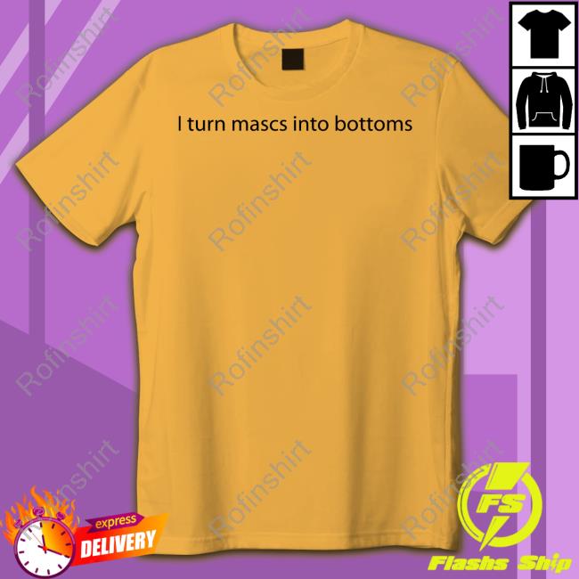 Stairscigarette I Turn Mascs Into Bottoms Tee Shirt