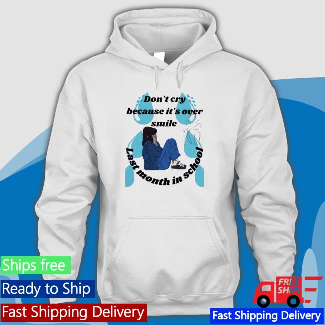 Don’T Cry Because It’S Over Smile Laste Month In School Last Day In School Hoodie